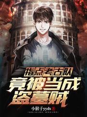 竟被当成盗墓贼全本