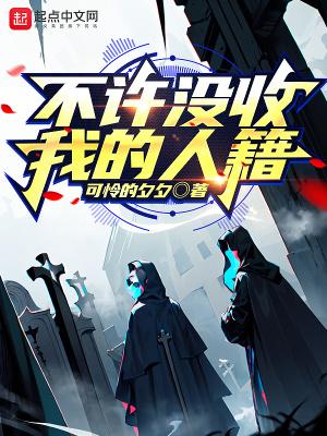 不许没收我的人籍by可怜的夕夕未删减原著小说