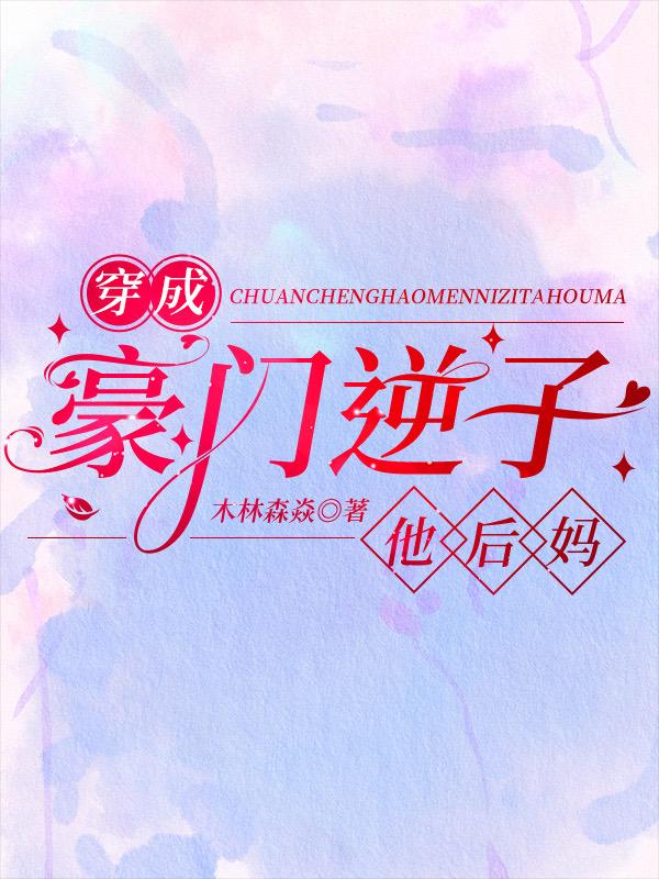 穿成豪门逆子他后妈的免费阅读