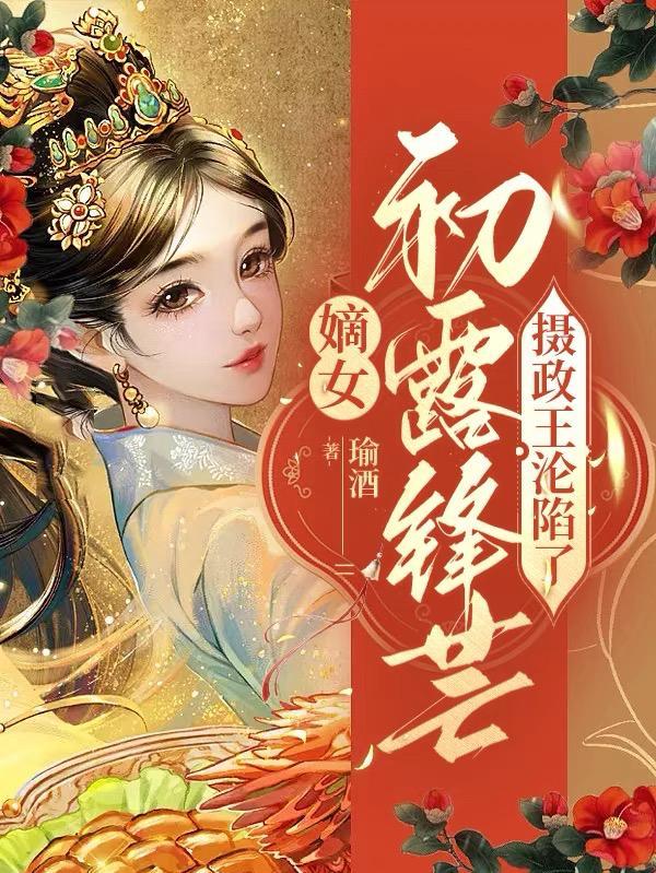 嫡女初露锋芒摄政王沦陷了
