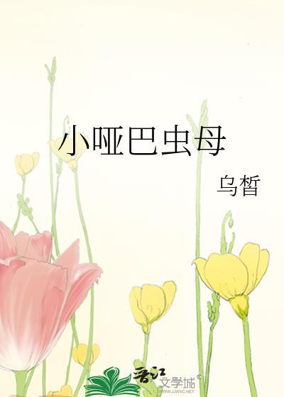 小哑巴虫母by乌皙txt