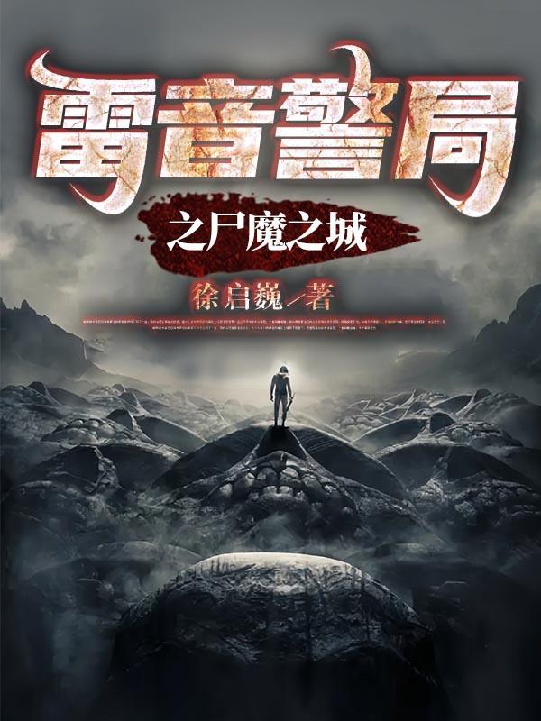 雷音警局之尸魔之城免费观看西瓜影院最新章节