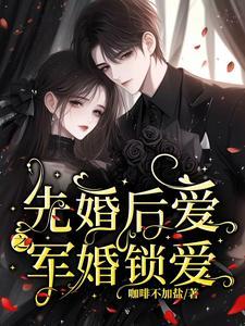 先婚后爱之军婚锁爱最新章节更新时间