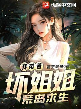 我带着坏姐姐荒岛求生霸王星星