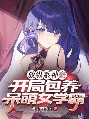 放纵系神豪开局包养呆萌女学霸免费完整版