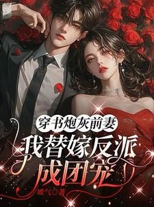 穿书炮灰前妻我替嫁反派成团宠免费完整版