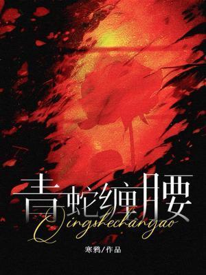青蛇缠腰最新章节更新内容