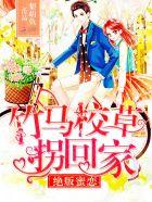 绝版蜜恋:竹马校草,拐回家!