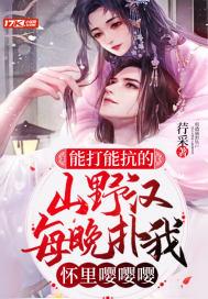 能打能抗的山野汉,每晚扑我怀里嘤嘤嘤