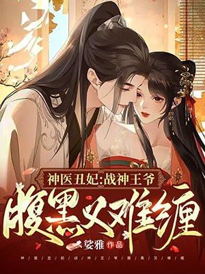 神医丑妃:疯批战王逼我生崽崽
